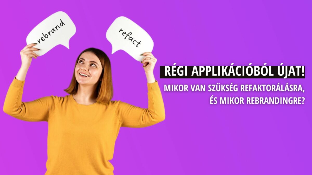 Régi applikációból újat! Mikor van szükség refaktorálásra, és mikor rebrandingre?