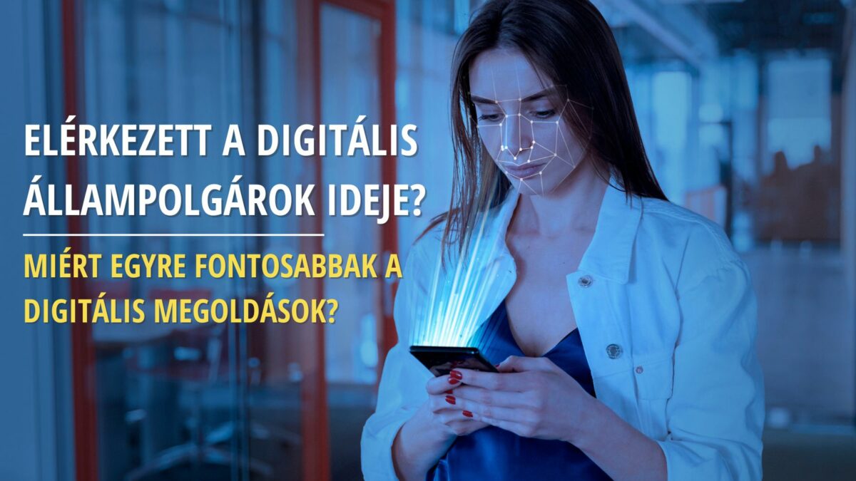 Elérkezett a digitális állampolgárok ideje? Miért egyre fontosabbak a digitális megoldások?